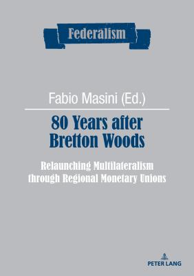 80 Years after Bretton Woods : Relaunching Multilateralism Through Regional Monetary Unions