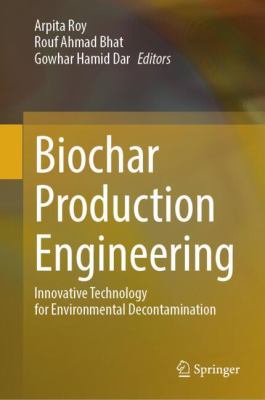 Biochar Production Engineering : Innovative Technology for Environmental Decontamination