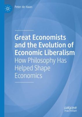 Great Economists and the Evolution of Economic Liberalism : How Philosophy Has Helped Shape Economics