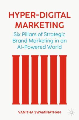 Hyper-Digital Marketing : Six Pillars of Strategic Brand Marketing in an AI-Powered World