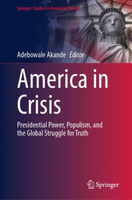 America in Crisis : Presidential Power, Populism, and the Global Struggle for Truth