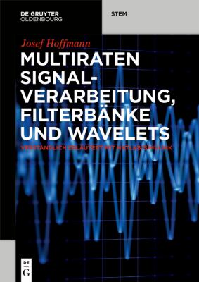 Multiraten Signalverarbeitung, Filterbänke und Wavelets : Verständlich Erläutert Mit MATLAB/Simulink