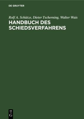 Handbuch des Schiedsverfahrens : Praxis der Deutschen und Internationalen Schiedsgerichtsbarkeit