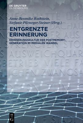 Entgrenzte Erinnerung : Erinnerungskultur der Postmemory-Generation Im Medialen Wandel
