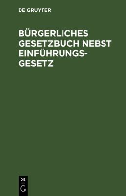 Bürgerliches Gesetzbuch Nebst Einführungsgesetz : Für Preussen Zusammengestellt Unter Einfügung der Sämmtlichen Preussischen Ausführungsbestimmungen. 