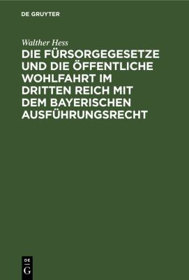Die Fürsorgegesetze und Die öffentliche Wohlfahrt Im Dritten Reich Mit Dem Bayerischen Ausführungsrecht