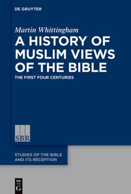 A History of Muslim Views of the Bible : The First Four Centuries