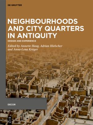 Neighbourhoods and City Quarters in Antiquity : Design and Experience