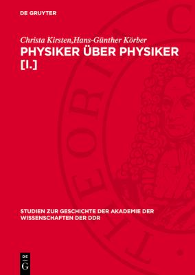 Physiker über Physiker [I. ] : Wahlvorschläge Zur Aufnahme Von Physikern in Die Berliner Akademie 1870 Bis 1929 Von Hermann V. Helmholtz Bis Erwin Sch
