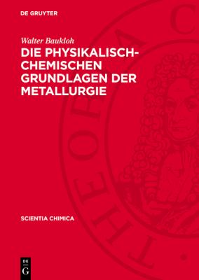 Die Physikalisch-Chemischen Grundlagen der Metallurgie : Ein Lehrbuch