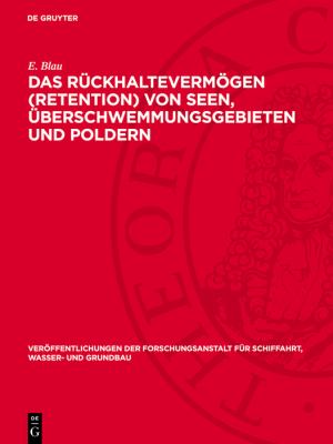 Das Rückhaltevermögen (Retention) Von Seen, Überschwemmungsgebieten und Poldern : Großmodellversuche und Neue Theoretische Verfahren