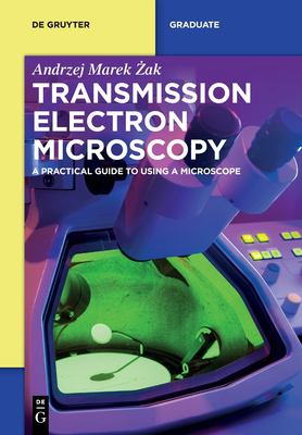 Transmission Electron Microscopy : A Practical Guide to Using a Microscope