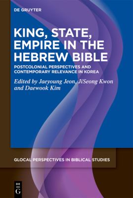 King, State, Empire in the Hebrew Bible : Postcolonial Perspectives and Contemporary Relevance in Korea