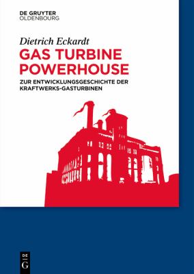 Gas Turbine Powerhouse : Zur Entwicklungsgeschichte der Kraftwerks-Gasturbinen