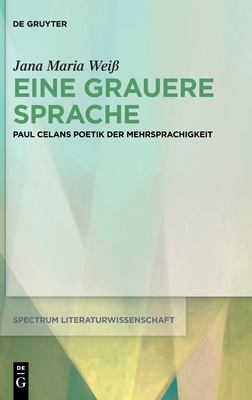 Eine Grauere Sprache : Paul Celans Poetik der Mehrsprachigkeit