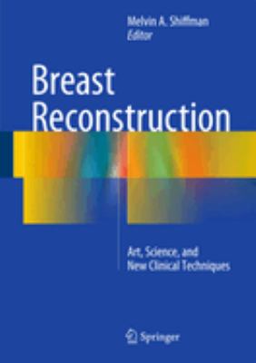 Breast Reconstruction : Art, Science, and New Clinical Techniques