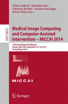 Medical Image Computing and Computer-Assisted Intervention - MICCAI 2014 : 17th International Conference, Boston, MA, USA, September 14-18, 2014, Proc