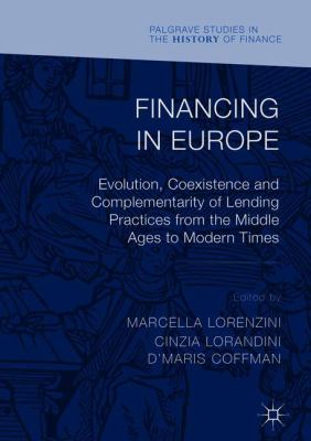 Financing in Europe : Evolution, Coexistence and Complementarity of Lending Practices from the Middle Ages to Modern Times