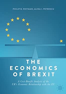 The Economics of Brexit : A Cost-Benefit Analysis of the UK's Economic Relationship with the EU