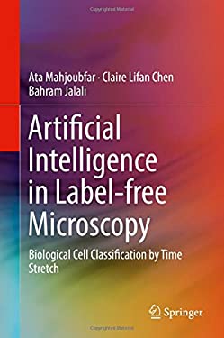 Artificial Intelligence in Label-Free Microscopy : Biological Cell Classification by Time Stretch