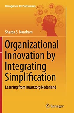 Organizational Innovation by Integrating Simplification : Learning from Buurtzorg Nederland