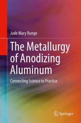 The Metallurgy of Anodizing Aluminum : Connecting Science to Practice