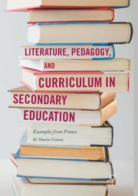 Literature, Pedagogy, and Curriculum in Secondary Education : Examples from France