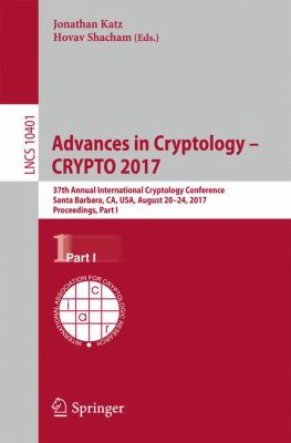 Advances in Cryptology - CRYPTO 2017 : 37th Annual International Cryptology Conference, Santa Barbara, CA, USA, August 20-24, 2017, Proceedings, Part 