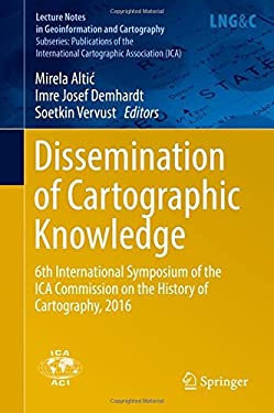 Dissemination of Cartographic Knowledge : 6th International Symposium of the ICA Commission on the History of Cartography 2016