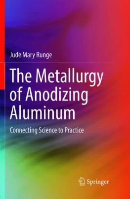 The Metallurgy of Anodizing Aluminum : Connecting Science to Practice