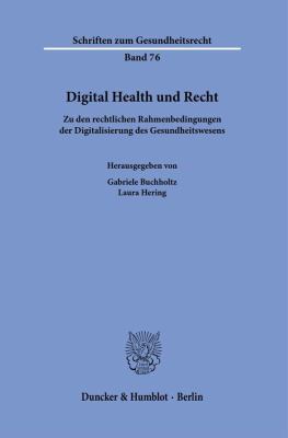 Digital Health und Recht : Zu Den Rechtlichen Rahmenbedingungen der Digitalisierung des Gesundheitswesens