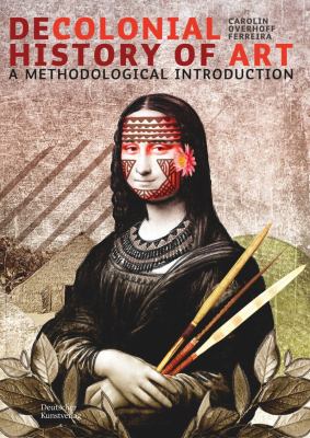 Decolonial Art History : A Methodological Introduction