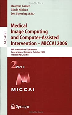Medical Image Computing and Computer-Assisted Intervention - MICCAI 2006 : 9th International Conference, Copenhagen, Denmark, October 2006, Proceeding