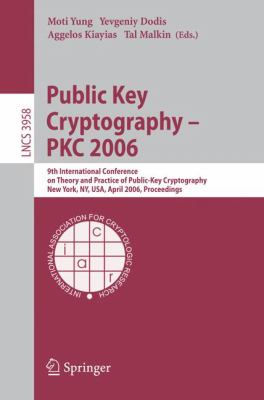 Public Key Cryptography - PKC 2006 : 9th International Conference on Theory and Practice in Public-Key Cryptography, New York, NY, USA, April 24-26, 2