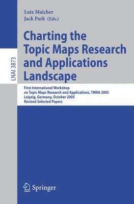 Charting the Topic Maps Research and Applications Landscape : First International Workshop on Topic Map Research and Applications, TMRA 2005, Leipzig,