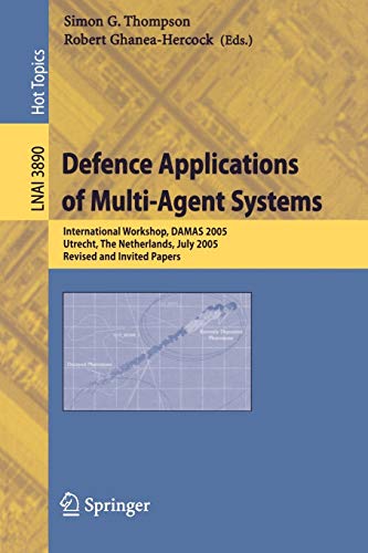 Defense Applications of Multi-Agent Systems : International Workshop, DAMAS 2005, Utrecht, the Netherlands, July 25, 2005, Revised and Invited Papers
