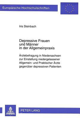 Depressive Frauen und Maenner in der Allgemeinpraxis : Aerztebefragung in Niedersachsen zur Einstellung Niedergelassener Allgemein und Praktischer Aer