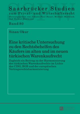 Eine Kritische Untersuchung Zu Den Rechtsbehelfen des Kaeufers Im Alten und Im Neuen Tuerkischen Warenkaufrecht : Zugleich ein Beitrag Zu der Harmonis