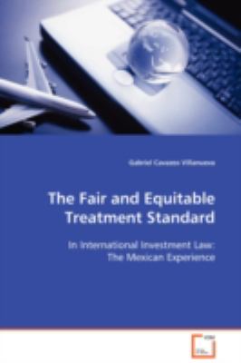 The Fair and Equitable Treatment Standard : In International Investment Law: The Mexican Experience