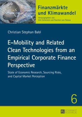 E-Mobility and Related Clean Technologies from an Empirical Corporate Finance Perspective : State of Economic Research, Sourcing Risks, and Capital Ma