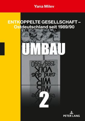 Entkoppelte Gesellschaft - Ostdeutschland Seit 1989/90 : Band 2: Umbau