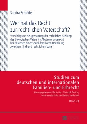 Wer Hat das Recht Zur Rechtlichen Vaterschaft? : Vorschlag Zur Neugestaltung der Rechtlichen Stellung des Biologischen Vaters Im Abstammungsrecht Bei 
