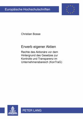 Erwerb Eigener Aktien : Rechte des Aktionaers Vor Dem Hintergrund des Gesetzes Zur Kontrolle und Transparenz Im Unternehmensbereich (KonTraG)