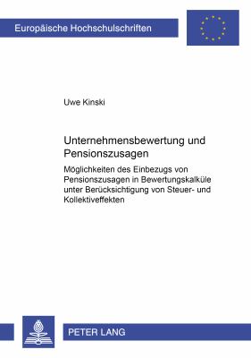 Unternehmensbewertung und Pensionszusagen : Moeglichkeiten des Einbezugs Von Pensionszusagen in Bewertungskalkuele Unter Beruecksichtigung Von Steuer-