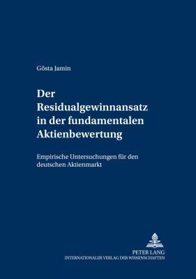 Der Residualgewinnansatz in der Fundamentalen Aktienbewertung : Empirische Untersuchungen Fuer Den Deutschen Aktienmarkt