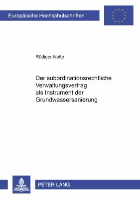 Der Subordinationsrechtliche Verwaltungsvertrag Als Instrument der Grundwassersanierung : Die Handlungsform des Sanierungsvertrages Im Kontext des Neu