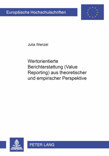 Wertorientierte Berichterstattung (Value Reporting) Aus Theoretischer und Empirischer Perspektive