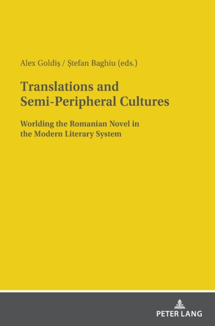 Translations and Semi-Peripheral Cultures : Worlding the Romanian Novel in the Modern Literary System