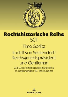 Rudolf Von Seckendorff. Reichsgerichtspraesident und Gentleman : Zur Geschichte des Reichsgerichts Im Beginnenden 20. Jahrhundert