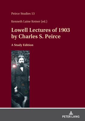 Lowell Lectures of 1903 by Charles S. Peirce : A Study Edition